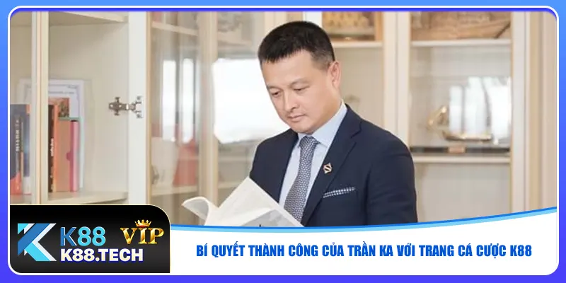 Trần Ka Nhà Sáng Lập K88 | Tư Duy Đột Phá Trong Giới Casino