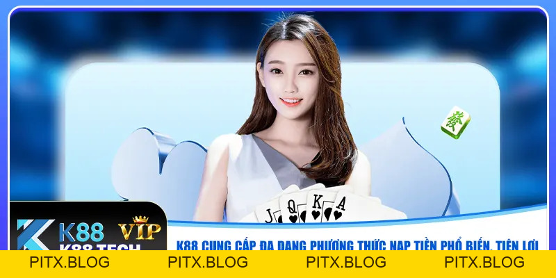 Nạp Tiền K88 | Bổ Sung Vốn Cược Nhanh Chóng Trong 1 Phút