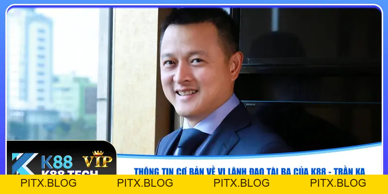 Trần Ka Nhà Sáng Lập K88 | Tư Duy Đột Phá Trong Giới Casino