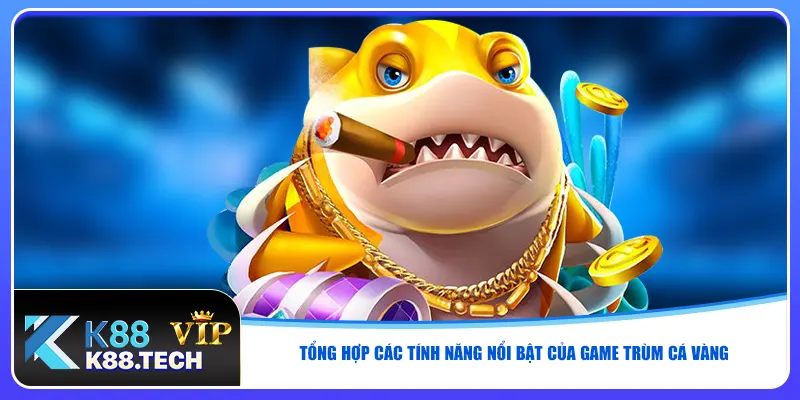 Trùm Cá Vàng - 99% Bet Thủ Hài Lòng Sau 1 Tuần Trải Nghiệm