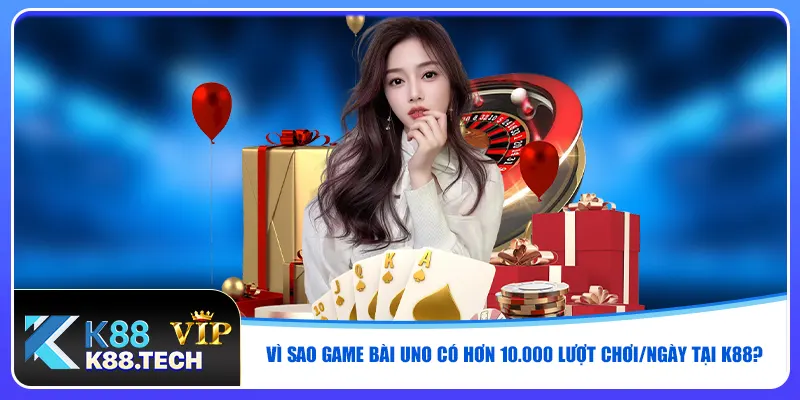 Game Bài Uno - Hơn 10.000 Lượt Truy Cập/Ngày Tại K88 2026